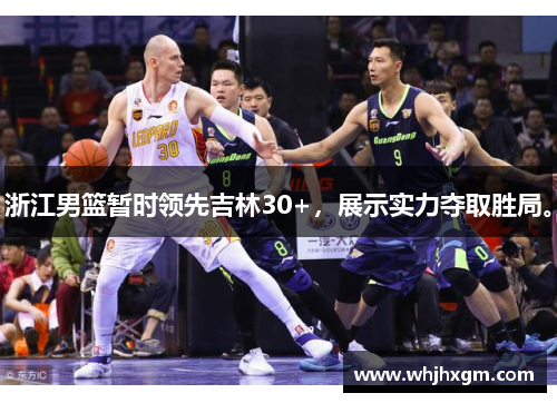 浙江男篮暂时领先吉林30+，展示实力夺取胜局。